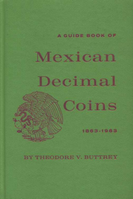 ТЕОДОР В. БАТТРЕЙ КАТАЛОГ ПО МЕКСИМАЛЬНЫМ ДЕСЯТИЧНЫМ МОНЕТАМ 1863-1963 1963 THEODORE V. BUTTREY, A GUIDE BOOK OF MEXICAN DECIMAL COINS 1863-1963, 122 СТРАНИЦЫ + ИЛЛЮСТРАЦИИ английский 00-01-14-08